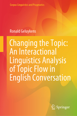 Changing the Topic: An Interactional Linguistics Analysis of Topic Flow in English Conversation-cover