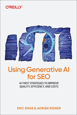 Using Generative AI for SEO: AI-First Strategies to Improve Quality, Efficiency, and Costs (Paperback)