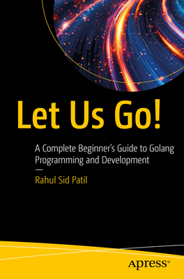 Let Us Go!: A Complete Beginner's Guide to Golang Programming and Development-cover