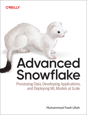 Advanced Snowflake: Processing Data, Developing Applications, and Deploying ML Models at Scale-cover