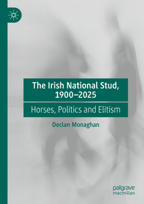 The Irish National Stud, 1900-2025: Horses, Politics and Elitism-cover