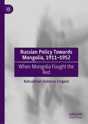 Russian Policy Towards Mongolia, 1911-1952: When Mongolia Fought the Red-cover