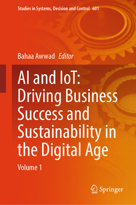AI and Iot: Driving Business Success and Sustainability in the Digital Age: Volume 1-cover