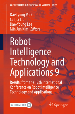 Robot Intelligence Technology and Applications 9: Results from the 12th International Conference on Robot Intelligence Technology and Applications-cover