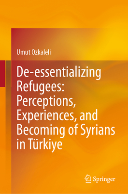 De-Essentializing Refugees: Perceptions, Experiences, and Becoming of Syrians in Türkiye-cover