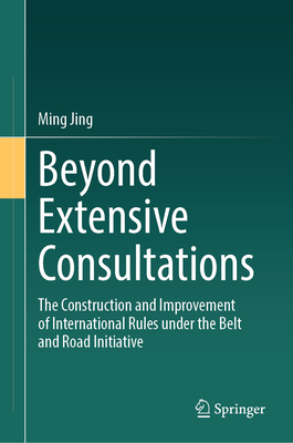Beyond Extensive Consultations: The Construction and Improvement of International Rules Under the Belt and Road Initiative-cover