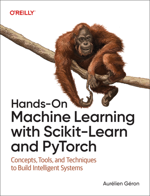 Hands-On Machine Learning with Scikit-Learn and Pytorch: Concepts, Tools, and Techniques to Build Intelligent Systems-cover