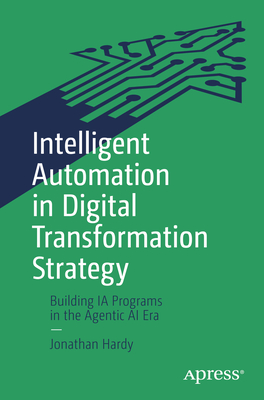 Intelligent Automation in Digital Transformation Strategy: Building Ia Programs in the Agentic AI Era-cover