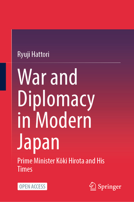 War and Diplomacy in Modern Japan: Prime Minister Kōki Hirota and His Times-cover
