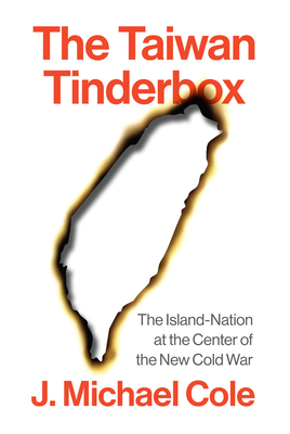 The Taiwan Tinderbox: The Island-Nation at the Center of the New Cold War-cover