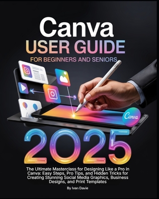 Canva User Guide for Beginners and Seniors: The Ultimate Masterclass for Designing Like a Pro in Canva with Pro Tips, Easy Steps, and Hidden Tricks fo-cover
