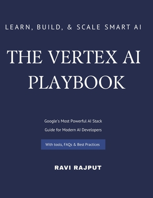 The Vertex AI Playbook: A Practical Guide to Building AI Solutions on Google Cloud From AutoML to Generative AI Agents - All in One Platform Learn, Bu-cover