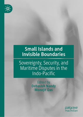 Small Islands and Invisible Boundaries: Sovereignty, Security, and Maritime Disputes in the Indo-Pacific-cover