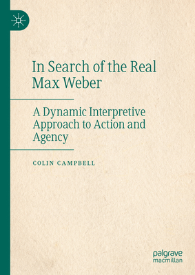 In Search of the Real Max Weber: A Dynamic Interpretive Approach to Action and Agency-cover