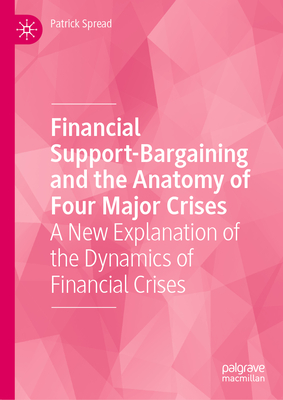 Financial Support-Bargaining and the Anatomy of Four Major Crises: A New Explanation of the Dynamics of Financial Crises-cover
