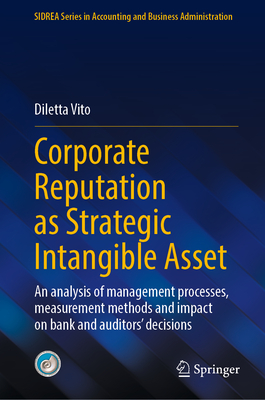 Corporate Reputation as Strategic Intangible Asset: An Analysis of Management Processes, Measurement Methods and Impact on Bank and Auditors' Decision-cover