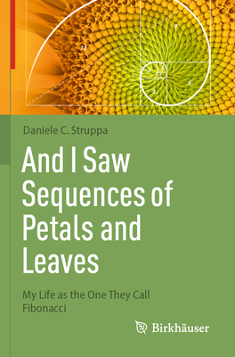 And I Saw Sequences of Petals and Leaves: My Life as the One They Call Fibonacci-cover