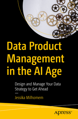 Data Product Management in the AI Age: Design and Manage Your Data Strategy to Get Ahead-cover