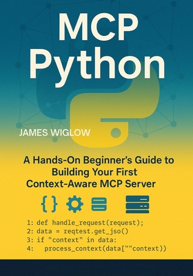 MCP Python: A HandsOn Beginner's Guide to Building Your First ContextAware MCP Server-cover
