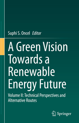 A Green Vision Towards a Renewable Energy Future: Volume II: Technical Perspectives and Alternative Routes-cover