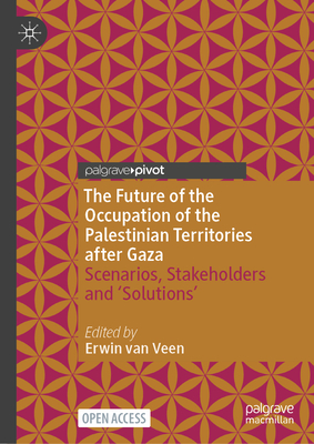 The Future of the Occupation of the Palestinian Territories After Gaza: Scenarios, Stakeholders and 'Solutions'-cover