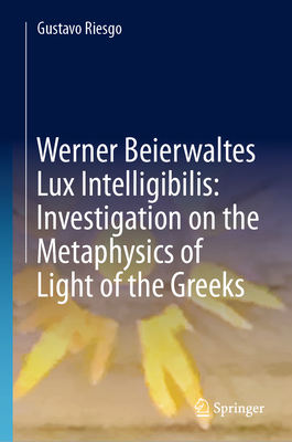 Werner Beierwaltes Lux Intelligibilis: Investigation on the Metaphysics of Light of the Greeks-cover