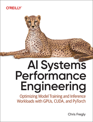 AI Systems Performance Engineering: Optimizing Model Training and Inference Workloads with Gpus, Cuda, and Pytorch-cover