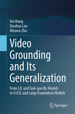 Video Grounding and Its Generalization: From I.D. and Task-Specific Models to O.O.D. and Large Foundation Models-cover