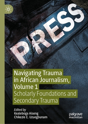 Navigating Trauma in African Journalism, Volume 1: Scholarly Foundations and Secondary Trauma-cover