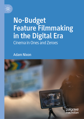 No-Budget Feature Filmmaking in the Digital Era: Cinema in Ones and Zeroes-cover