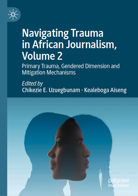 Navigating Trauma in African Journalism, Volume 2: Primary Trauma, Gendered Dimension and Mitigation Mechanisms-cover
