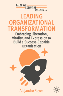 Leading Organizational Transformation: Embracing Liberation, Vitality, and Expression to Build a Success-Capable Organization-cover