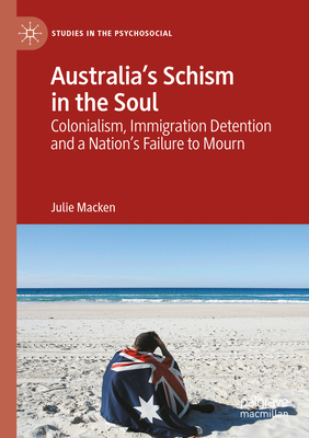 Australia's Schism in the Soul: Colonialism, Immigration Detention and a Nation's Failure to Mourn-cover