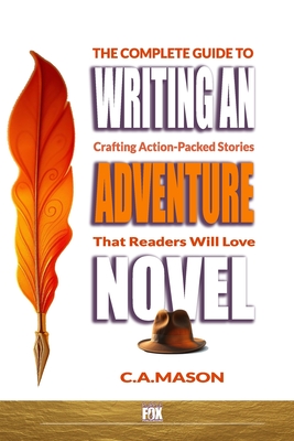 The Complete Guide To Writing An Adventure Novel: Crafting Action-Packed Stories That Readers Will Love-cover
