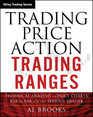 Trading Price Action Trading Ranges: Technical Analysis of Price Charts Bar by Bar for the Serious Trader-cover