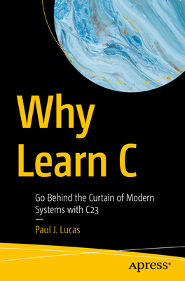 Why Learn C: Go Behind the Curtain of Modern Systems with C23-cover
