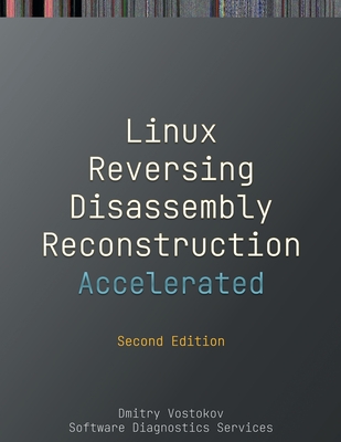 Accelerated Linux Disassembly, Reconstruction and Reversing: Training Course Transcript and GDB Practice Exercises with Memory Cell Diagrams, Second E-cover