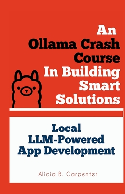 An Ollama Crash Course In Building Smart Solutions: Local LLM-Powered App Development-cover