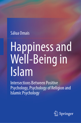 Happiness and Well-Being in Islam: Intersections Between Positive Psychology, Psychology of Religion and Islamic Psychology-cover