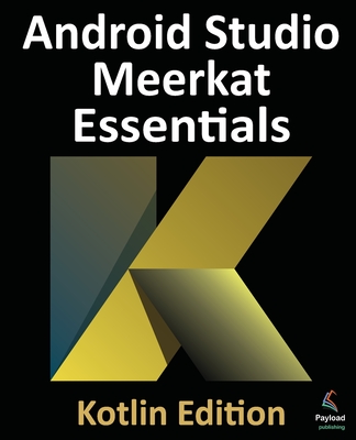 Android Studio Meerkat Essentials - Kotlin Edition: Developing Android Apps Using Android Studio Meerkat and Kotlin-cover