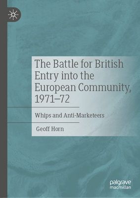 The Battle for British Entry Into the European Community, 1971-72: Whips and Anti-Marketeers-cover