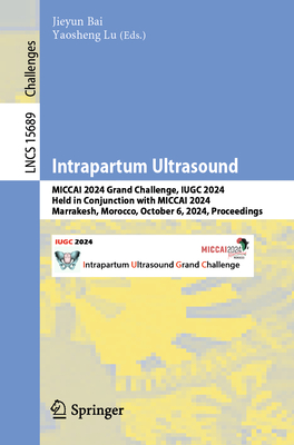 Intrapartum Ultrasound: Miccai 2024 Grand Challenge, Iugc 2024, Held in Conjunction with Miccai 2024, Marrakesh, Morocco, October 6, 2024, Proceedings-cover