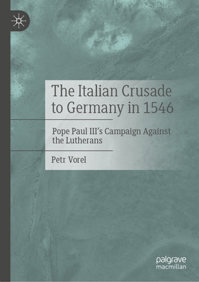 The Italian Crusade to Germany in 1546: Pope Paul III's Campaign Against the Lutherans-cover