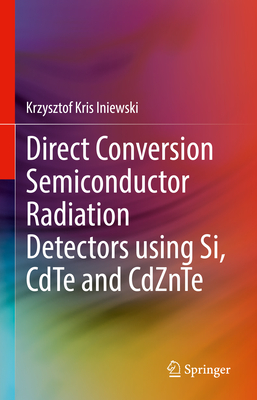Direct Conversion Semiconductor Radiation Detectors Using Si, Cdte and Cdznte-cover
