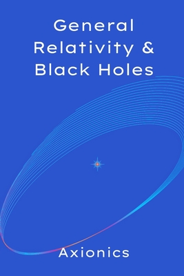 General Relativity and Black Holes: Curved Spacetime, Singularities, Event Horizons, Hawking Radiation, and Holography-cover