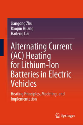 Alternating Current (Ac) Heating for Lithium-Ion Batteries in Electric Vehicles: Heating Principles, Modeling, and Implementation-cover