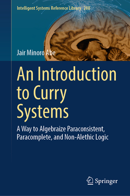 An Introduction to Curry Systems: A Way to Algebraize Paraconsistent, Paracomplete, and Non-Alethic Logic-cover