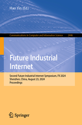 Future Industrial Internet: Second Future Industrial Internet Symposium, Fii 2024, Shenzhen, China, August 23, 2024, Proceedings-cover