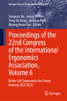 Proceedings of the 22nd Congress of the International Ergonomics Association, Volume 6: Better Life Ergonomics for Future Humans (Iea 2024)-cover