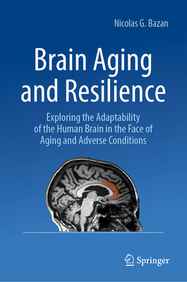 Brain Aging and Resilience: Exploring the Adaptability of the Human Brain in the Face of Aging and Adverse Conditions-cover